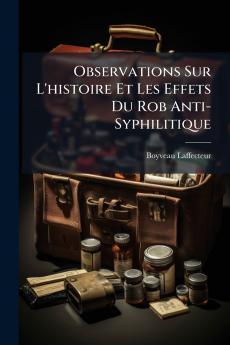 Observations Sur L'histoire Et Les Effets Du Rob Anti-Syphilitique
