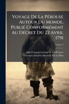 Voyage De La Pérouse Autour Du Monde Publié Conformément Au Décret Du 22 Avril 1791; Volume 3