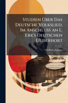 Studien Über Das Deutsche Volkslied Im Anschluss an L. Erk's Deutschen Liederhort