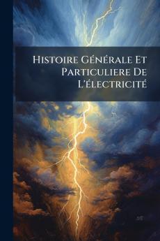 Histoire Générale Et Particuliere De L'électricité