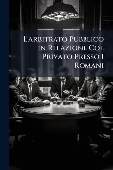 L'arbitrato Pubblico in Relazione Col Privato Presso I Romani