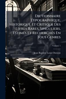 Dictionnaire Typographique Historique Et Critique Des Livres Rares Singuliers Estimés Et Recherchés En Tous Genres; Volume 1