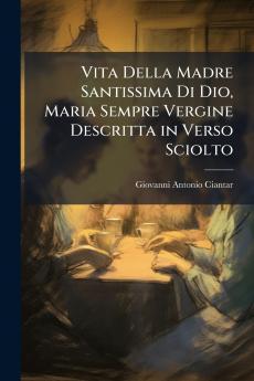 Vita Della Madre Santissima Di Dio Maria Sempre Vergine Descritta in Verso Sciolto