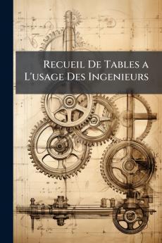 Recueil De Tables a L'usage Des Ingenieurs