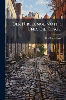 Der Nibelunge Noth ; Und Die Klage
