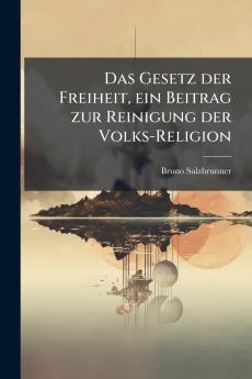 Das Gesetz der Freiheit ein Beitrag zur Reinigung der Volks-Religion