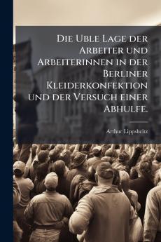 Die Uble Lage der Arbeiter und Arbeiterinnen in der Berliner Kleiderkonfektion und der Versuch einer Abhulfe.