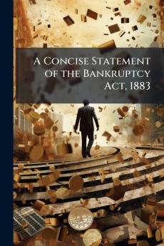 A Concise Statement of the Bankruptcy Act 1883