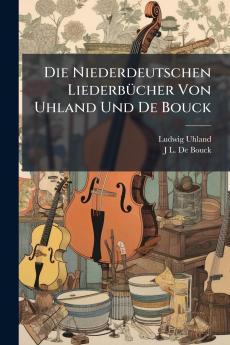 Die Niederdeutschen Liederbücher Von Uhland Und De Bouck