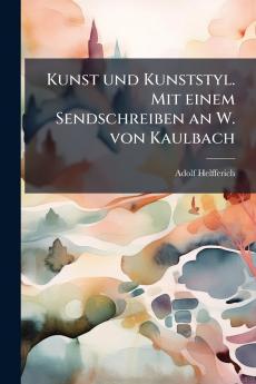 Kunst und Kunststyl. Mit einem Sendschreiben an W. von Kaulbach