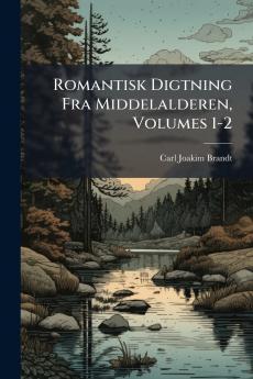 Romantisk Digtning Fra Middelalderen Volumes 1-2