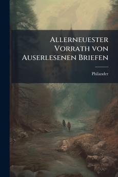 Allerneuester Vorrath von Auserlesenen Briefen