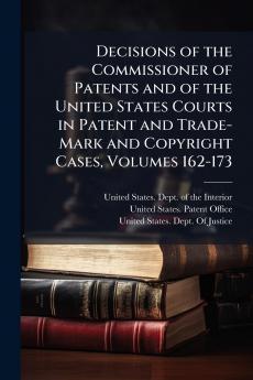 Decisions of the Commissioner of Patents and of the United States Courts in Patent and Trade-Mark and Copyright Cases Volumes 162-173