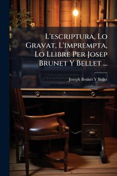 L'escriptura Lo Gravat L'imprempta Lo Llibre Per Josep Brunet Y Bellet ...