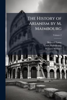 The History of Arianism by M. Maimbourg