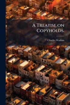 A Treatise on Copyholds.