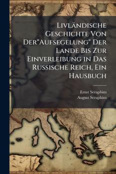 Livländische Geschichte Von DerAufsegelung Der Lande Bis Zur Einverleibung in Das Russische Reich Ein Hausbuch