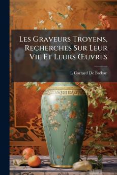 Les Graveurs Troyens Recherches Sur Leur Vie Et Leurs Œuvres