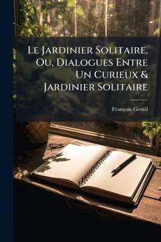 Le Jardinier Solitaire Ou Dialogues Entre Un Curieux & Jardinier Solitaire