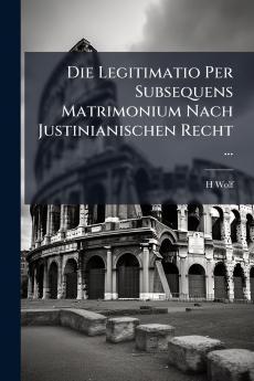 Die Legitimatio Per Subsequens Matrimonium Nach Justinianischen Recht ...