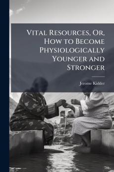 Vital Resources Or How to Become Physiologically Younger and Stronger