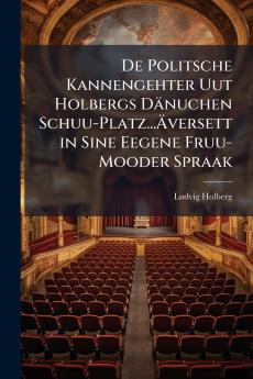 De Politsche Kannengehter Uut Holbergs Dänuchen Schuu-Platz...Äversett in Sine Eegene Fruu-Mooder Spraak