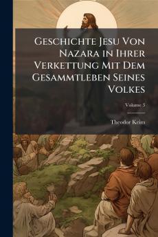 Geschichte Jesu Von Nazara in Ihrer Verkettung Mit Dem Gesammtleben Seines Volkes