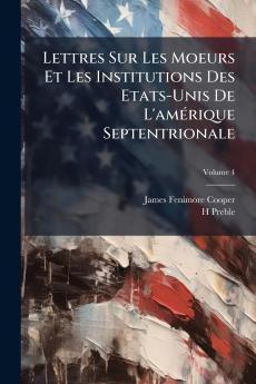Lettres Sur Les Moeurs Et Les Institutions Des Etats-Unis De L'amérique Septentrionale; Volume 4