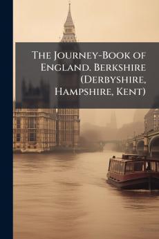 The Journey-Book of England. Berkshire (Derbyshire Hampshire Kent)