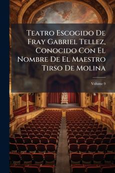 Teatro Escogido De Fray Gabriel Tellez Conocido Con El Nombre De El Maestro Tirso De Molina; Volume 9