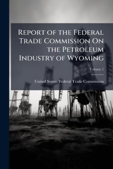 Report of the Federal Trade Commission On the Petroleum Industry of Wyoming