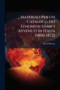 ... Materiali Per Un Catalogo Dei Fenomeni Sismici Avvenuti in Italia (1800-1872)