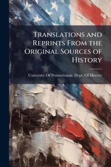 Translations and Reprints From the Original Sources of History