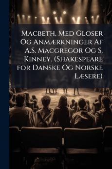 Macbeth Med Gloser Og Anmærkninger Af A.S. Macgregor Og S. Kinney. (Shakespeare for Danske Og Norske Læsere)