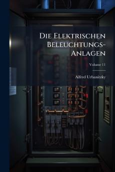 Die Elektrischen Beleuchtungs-Anlagen