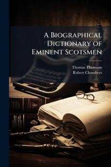 A Biographical Dictionary of Eminent Scotsmen