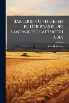 Bakterien Und Hefen in Der Praxis Des Landwirtschaftsbetriebes