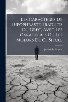 Les Caracteres De Theophraste Traduits Du Grec Avec Les Caracteres Ou Les Moeurs De Ce Siecle