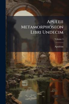 Apuleii Metamorphoseon Libri Undecim; Volume 3