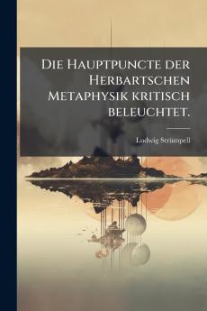 Die Hauptpuncte der Herbartschen Metaphysik kritisch beleuchtet.