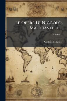 Le Opere Di Niccolò Machiavelli ...; Volume 1