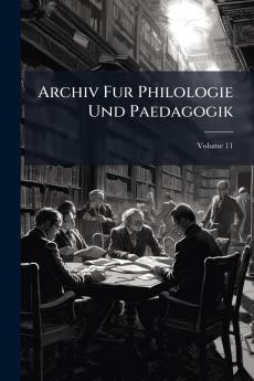 Archiv Fur Philologie Und Paedagogik; Volume 11