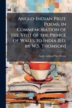 Anglo-Indian Prize Poems in Commemoration of the Visit of the Prince of Wales to India [Ed. by W.S. Thomson]