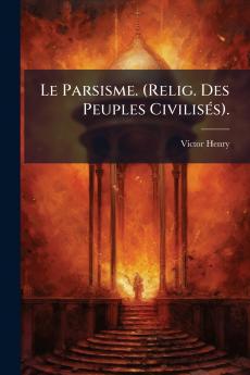 Le Parsisme. (Relig. Des Peuples Civilisés).