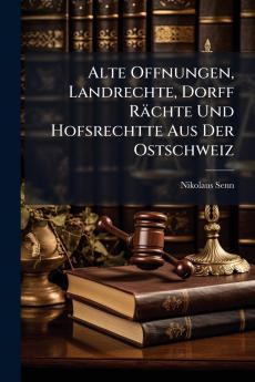 Alte Offnungen Landrechte Dorff Rächte Und Hofsrechtte Aus Der Ostschweiz