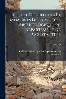 Recueil Des Notices Et Mémoires De La Société Archéologique Du Département De Constantine; Volume 40