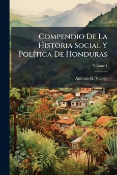 Compendio De La Historia Social Y Política De Honduras