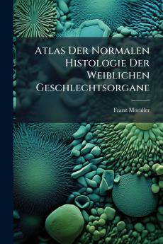 Atlas Der Normalen Histologie Der Weiblichen Geschlechtsorgane
