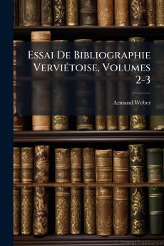 Essai De Bibliographie Verviétoise Volumes 2-3