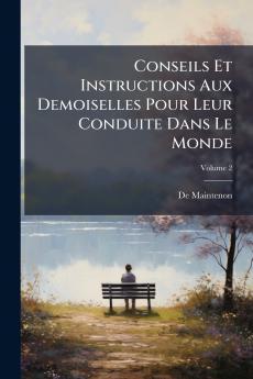 Conseils Et Instructions Aux Demoiselles Pour Leur Conduite Dans Le Monde; Volume 2